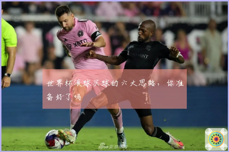 世界杯滚球买球的六大思路，你准备好了吗