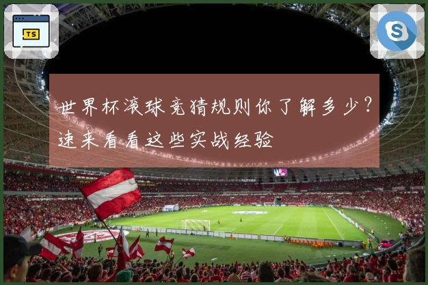世界杯滚球竞猜规则你了解多少？速来看看这些实战经验